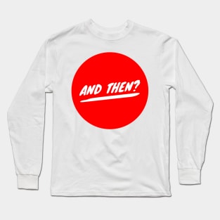 And Then? Long Sleeve T-Shirt